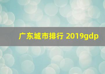 广东城市排行 2019gdp